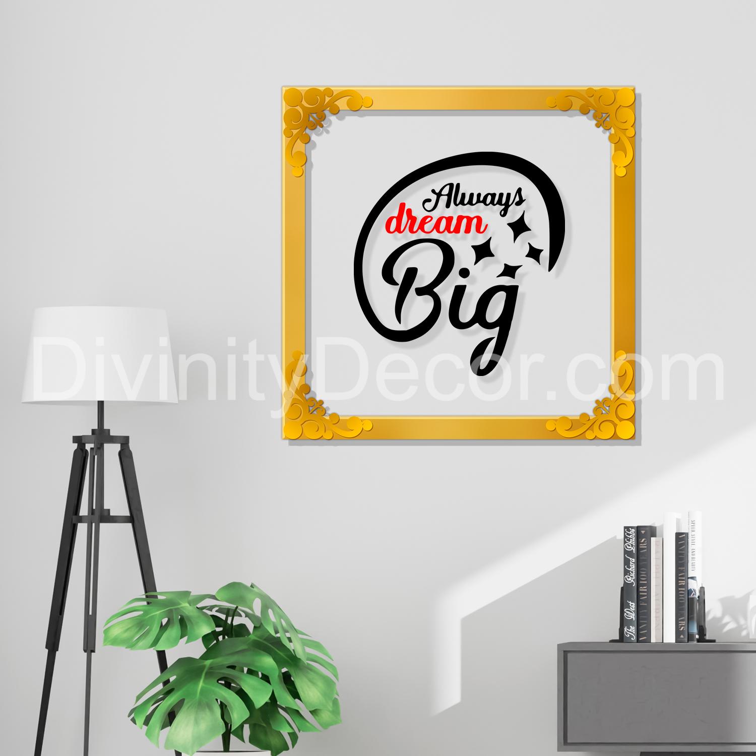Always dream big Golden Plaque for Gifting, Wall Decor Clear UV print with Golden Border-129