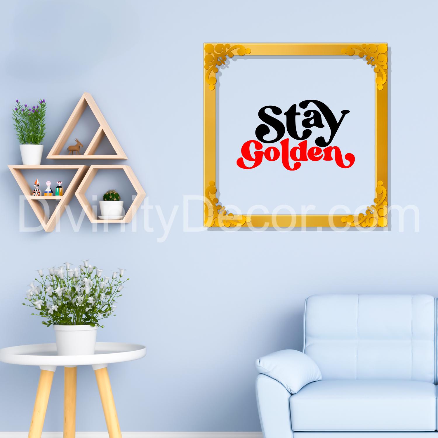 Stay golden Golden Plaque for Gifting, Wall Decor Clear UV print with Golden Border-143