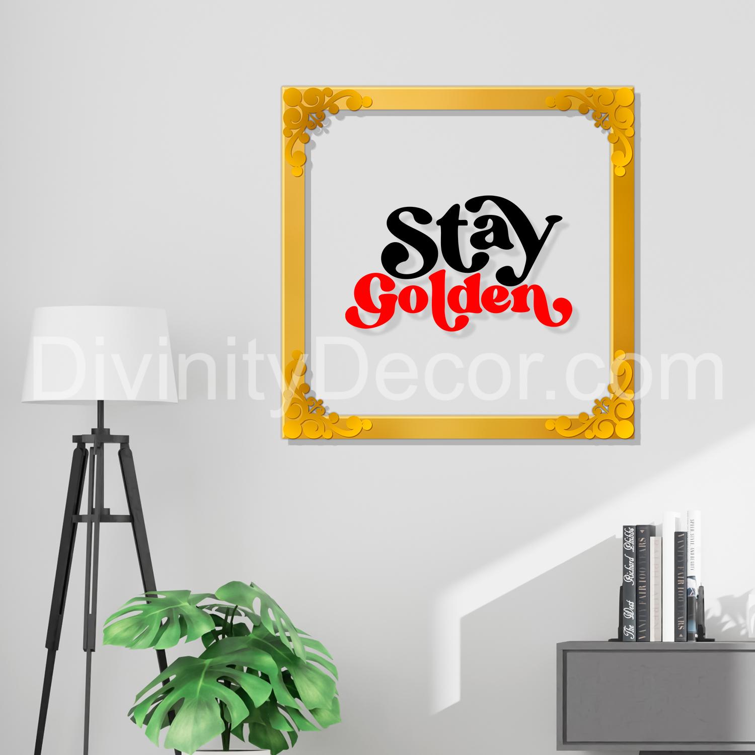 Stay golden Golden Plaque for Gifting, Wall Decor Clear UV print with Golden Border-143