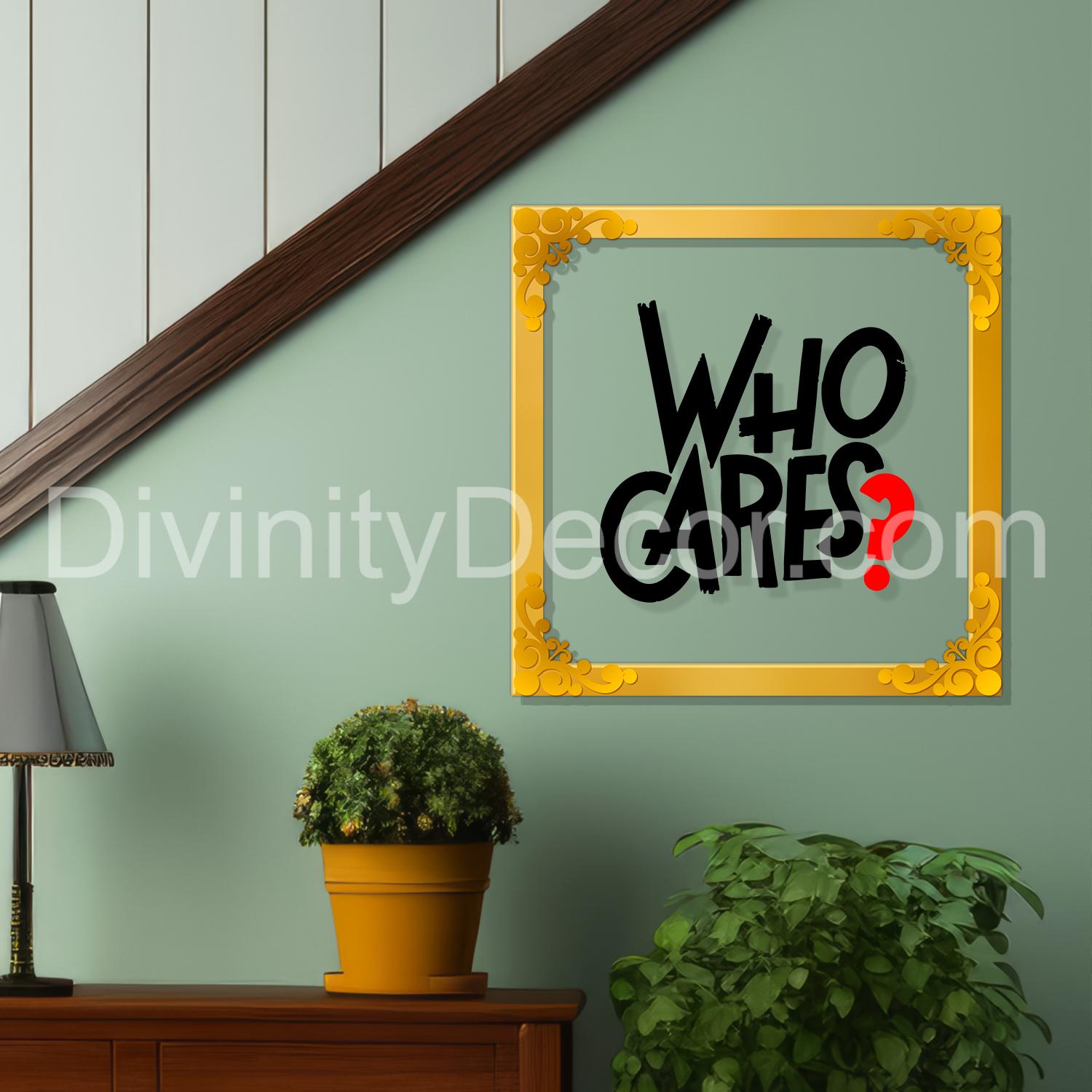 Who cares??? Golden Plaque for Gifting, Wall Décor Clear UV print with Golden Border-168