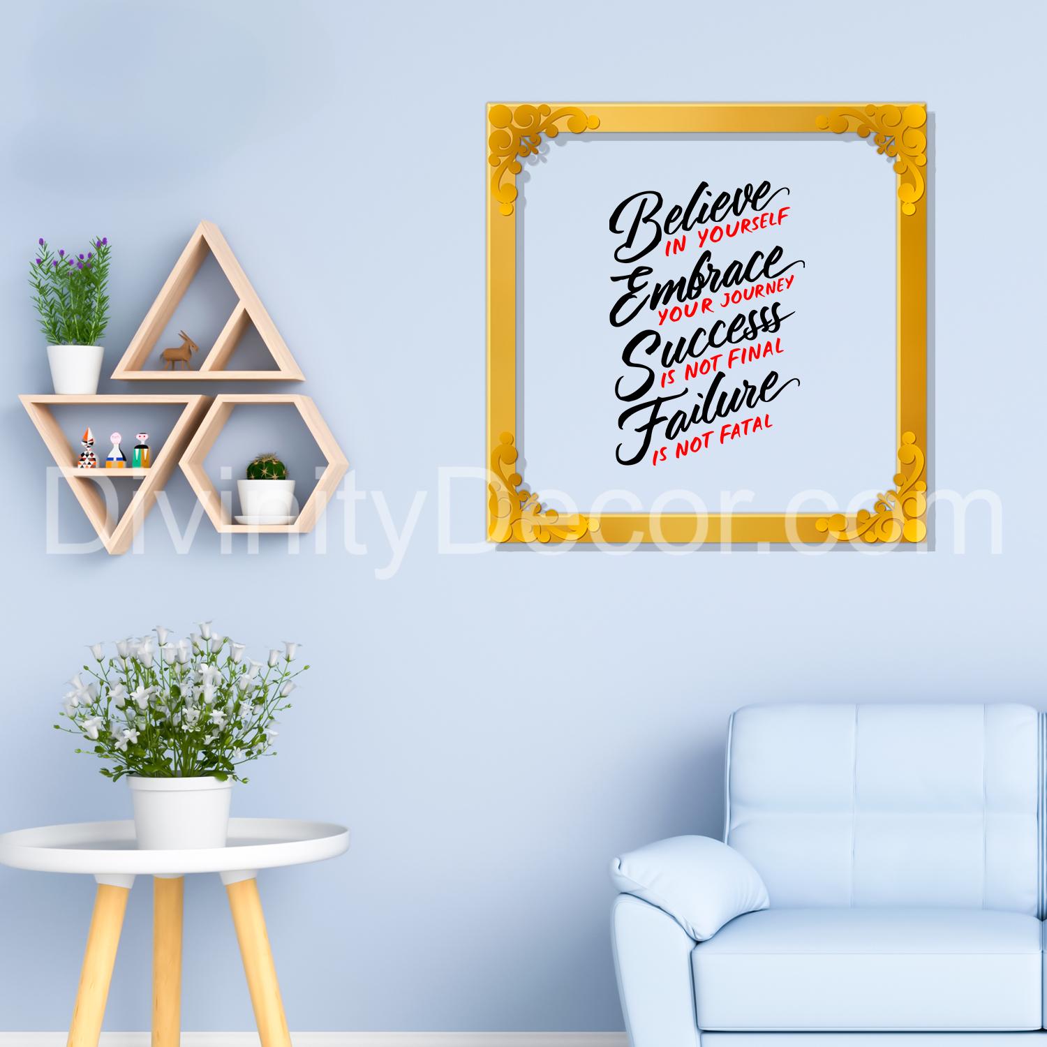 Believe in yourself embrace your journey success is not final failure is not fatal Golden Plaque for Gifting, Wall Decor Clear UV print with Golden Border-171