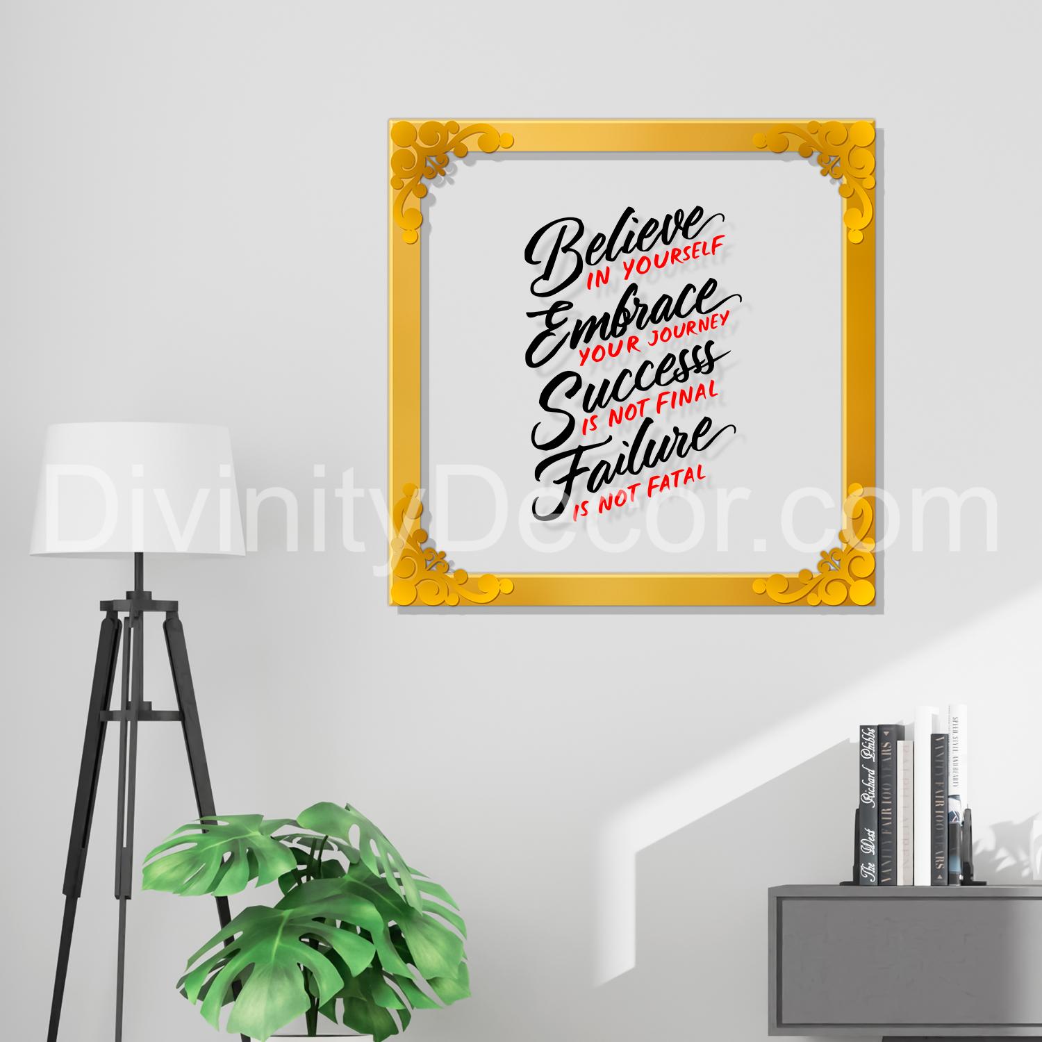 Believe in yourself embrace your journey success is not final failure is not fatal Golden Plaque for Gifting, Wall Decor Clear UV print with Golden Border-171