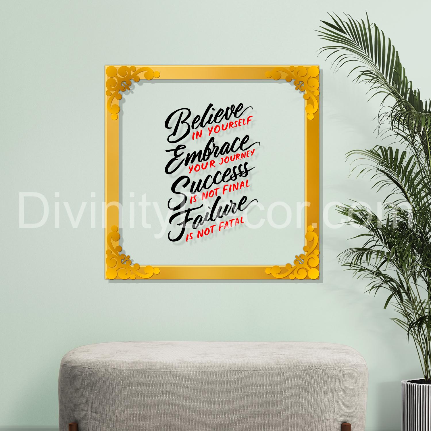 Believe in yourself embrace your journey success is not final failure is not fatal Golden Plaque for Gifting, Wall Decor Clear UV print with Golden Border-171