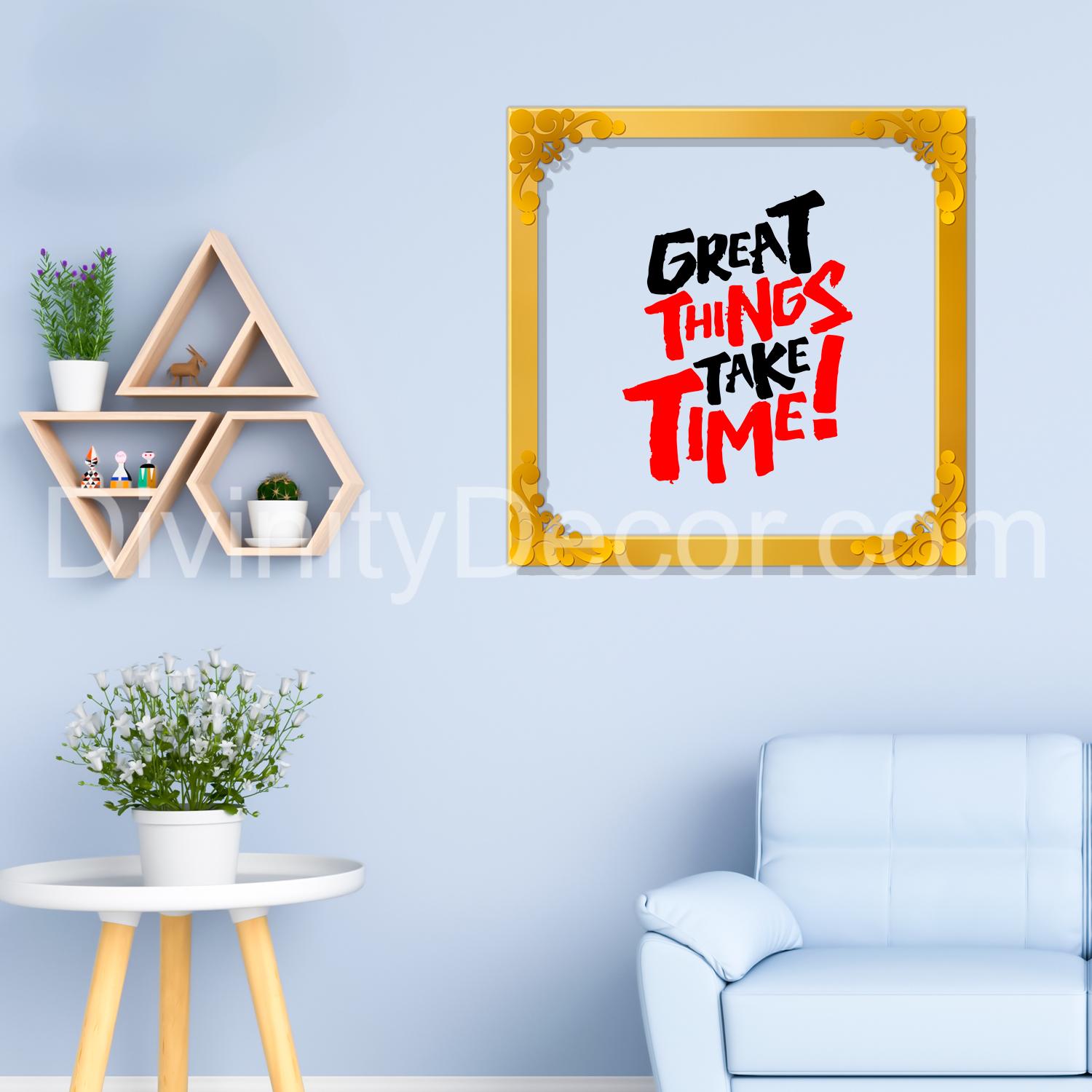 Great things take time Golden Plaque for Gifting, Wall Décor Clear UV print with Golden Border-227