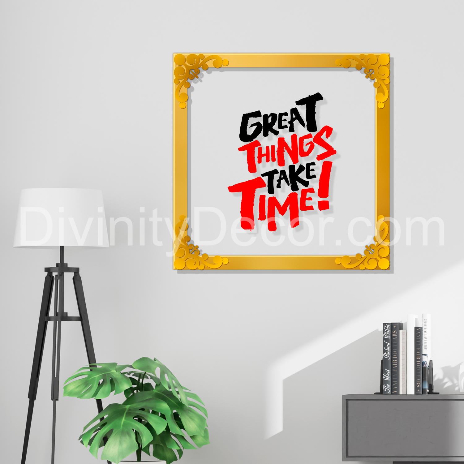 Great things take time Golden Plaque for Gifting, Wall Décor Clear UV print with Golden Border-227