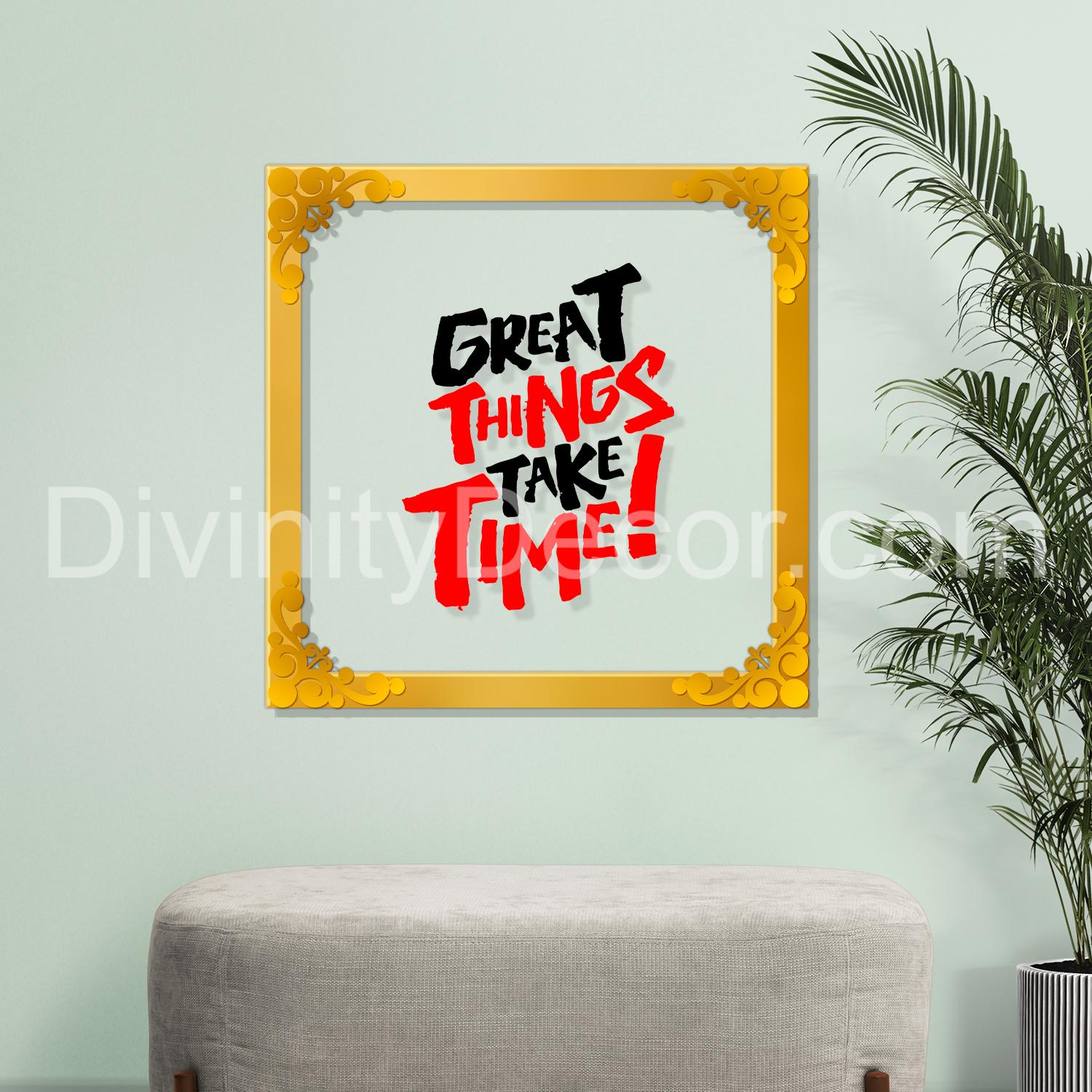 Great things take time Golden Plaque for Gifting, Wall Décor Clear UV print with Golden Border-227