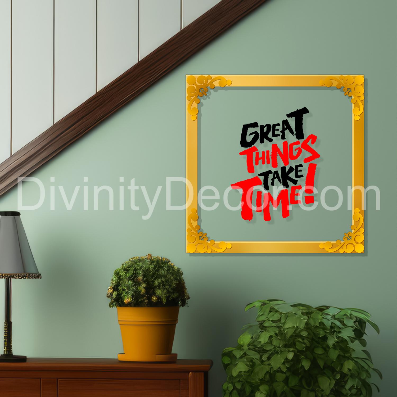 Great things take time Golden Plaque for Gifting, Wall Décor Clear UV print with Golden Border-227