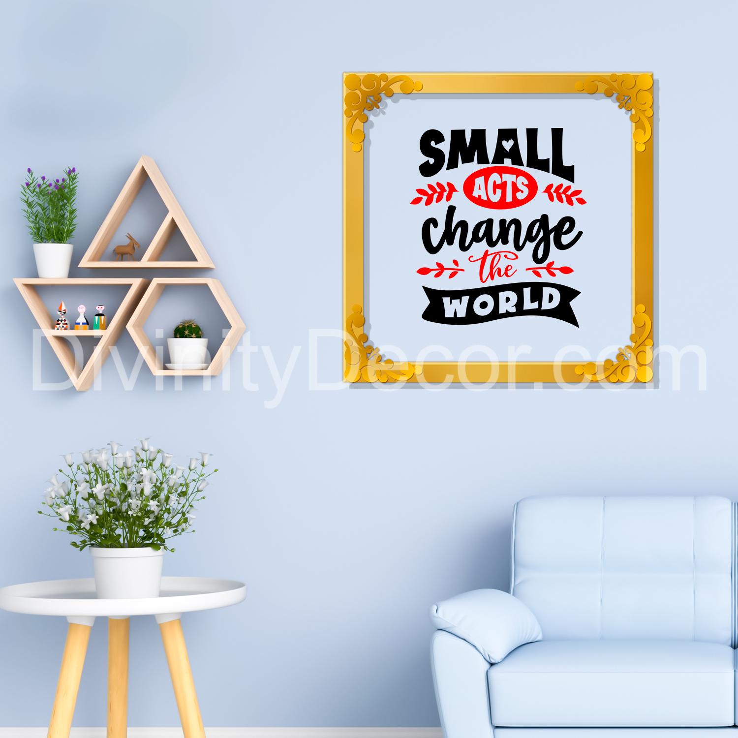 Small acts can change the world Golden Plaque for Gifting, Wall Décor Clear UV print with Golden Border-247
