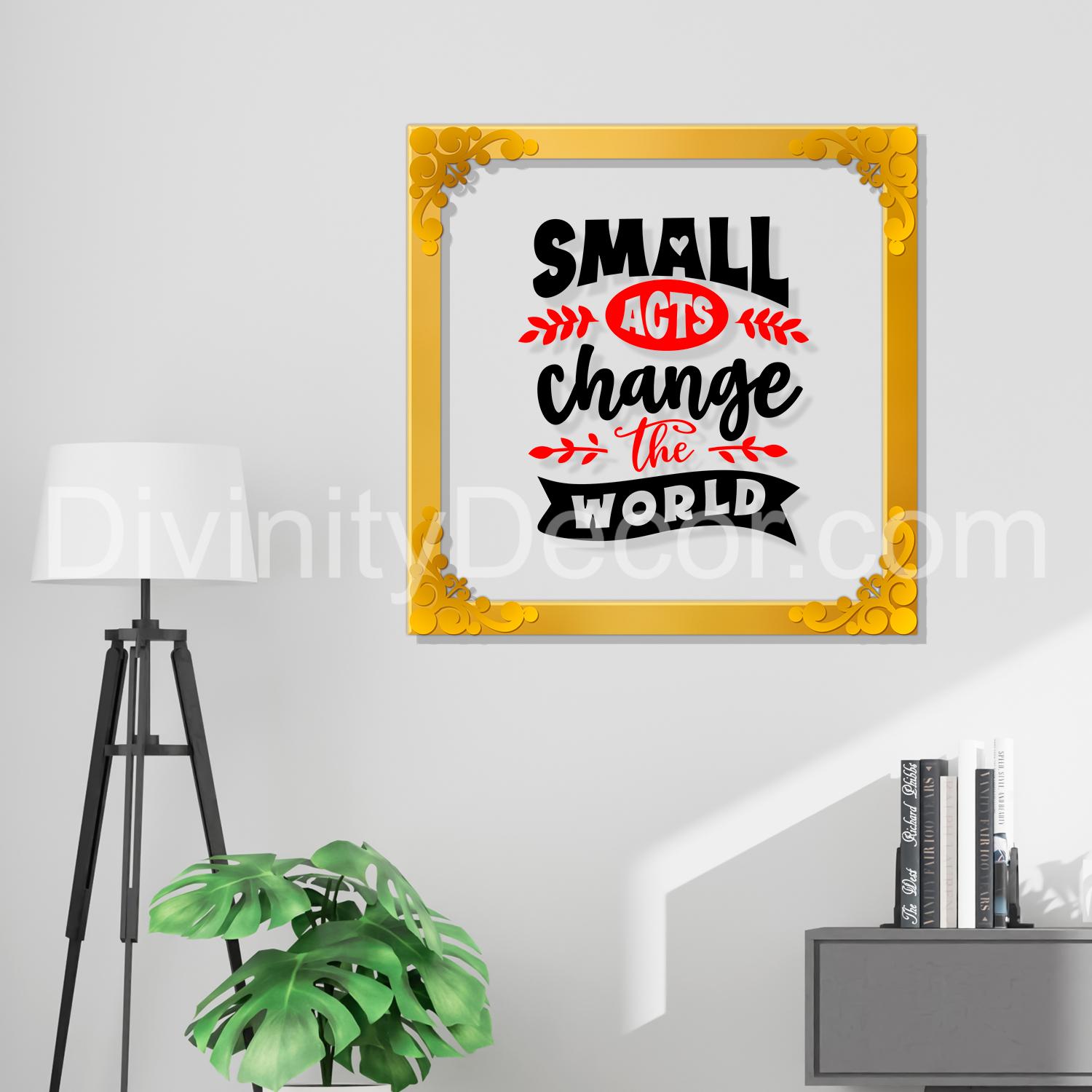 Small acts can change the world Golden Plaque for Gifting, Wall Décor Clear UV print with Golden Border-247