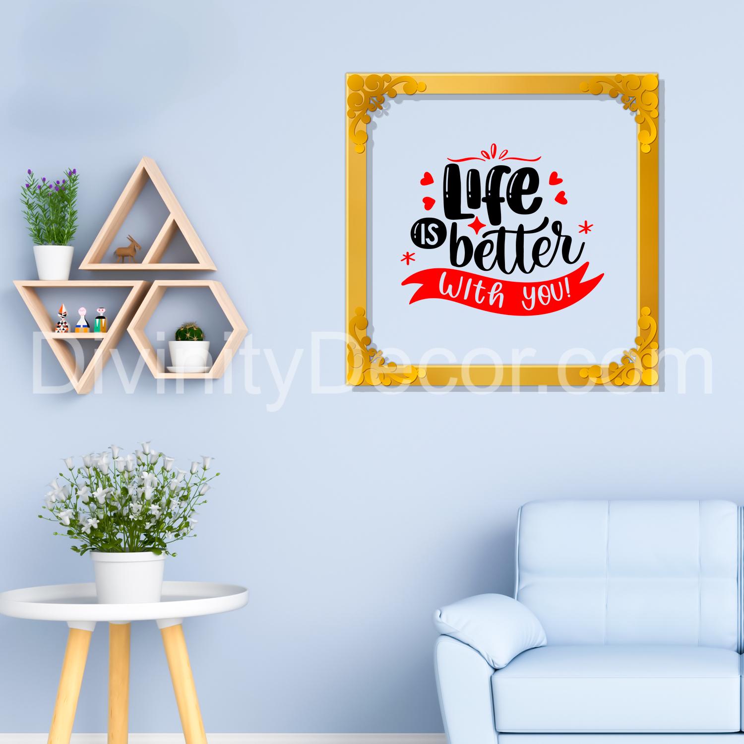 Life is better Golden Plaque for Gifting, Wall Décor Clear UV print with Golden Border-270