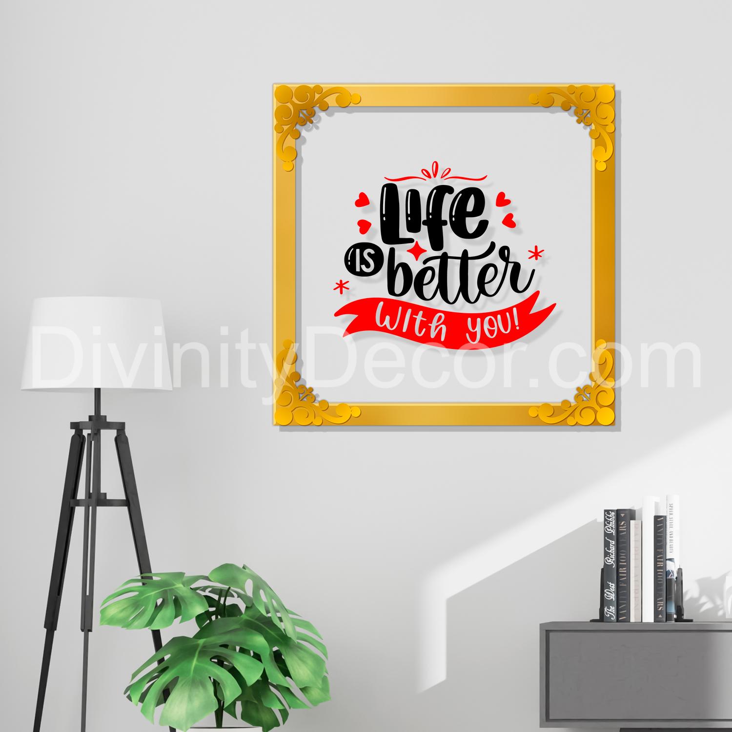 Life is better Golden Plaque for Gifting, Wall Décor Clear UV print with Golden Border-270