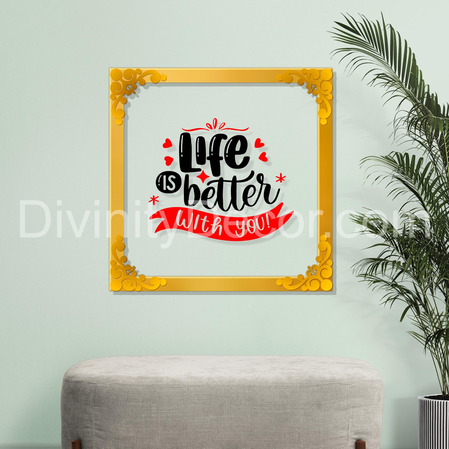 Life is better Golden Plaque for Gifting, Wall Décor Clear UV print with Golden Border-270