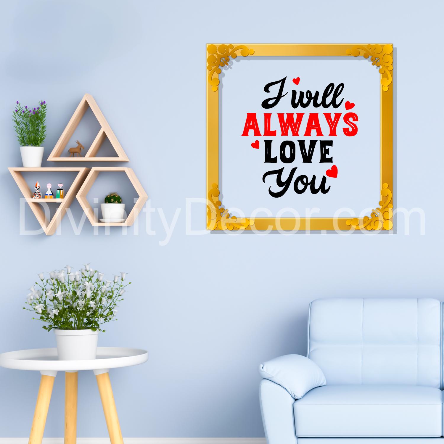 I will always love you Golden Plaque for Gifting, Wall Décor Clear UV print with Golden Border-287
