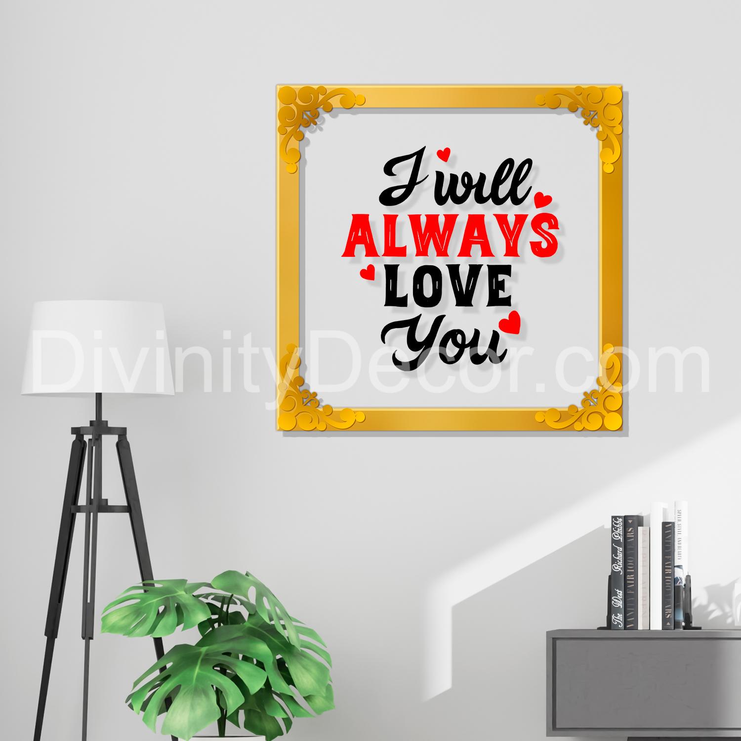 I will always love you Golden Plaque for Gifting, Wall Décor Clear UV print with Golden Border-287