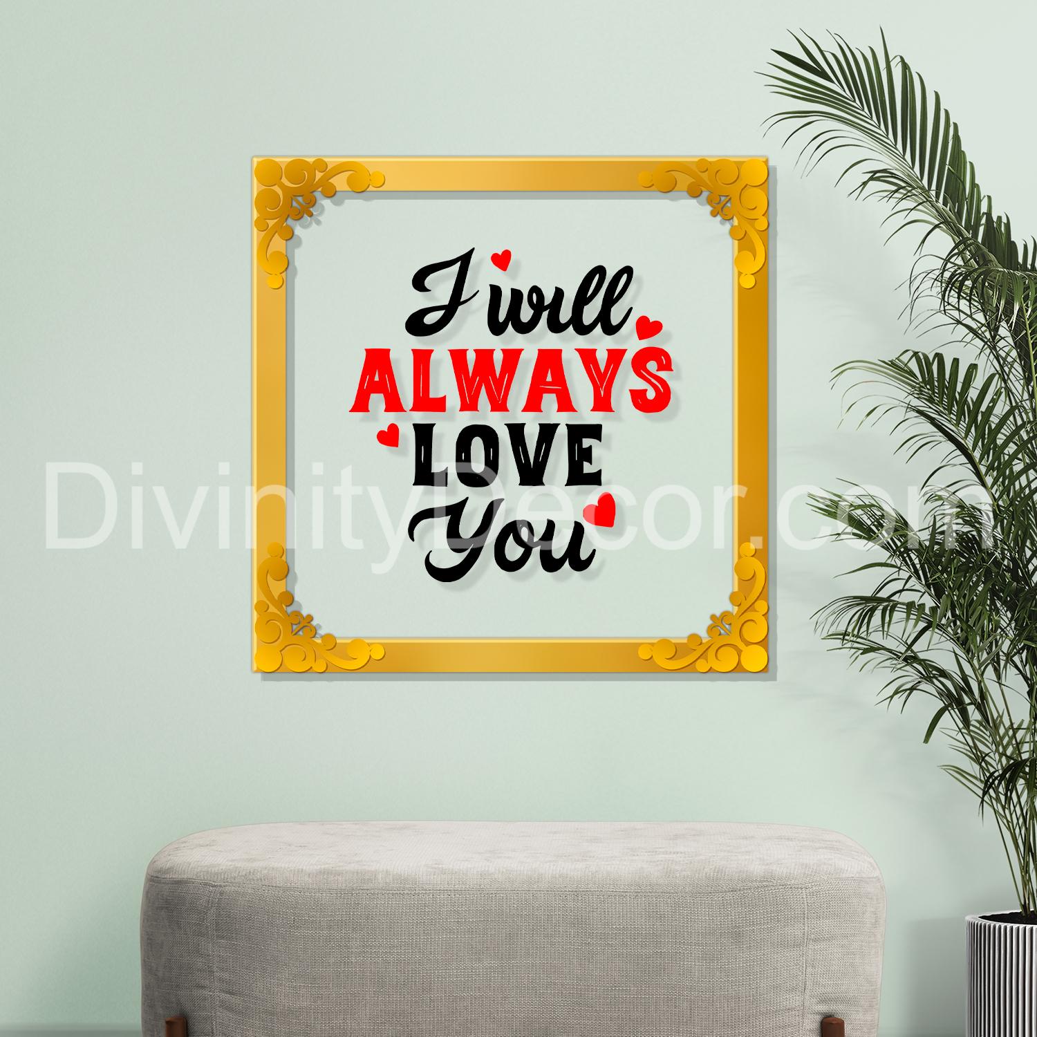 I will always love you Golden Plaque for Gifting, Wall Décor Clear UV print with Golden Border-287