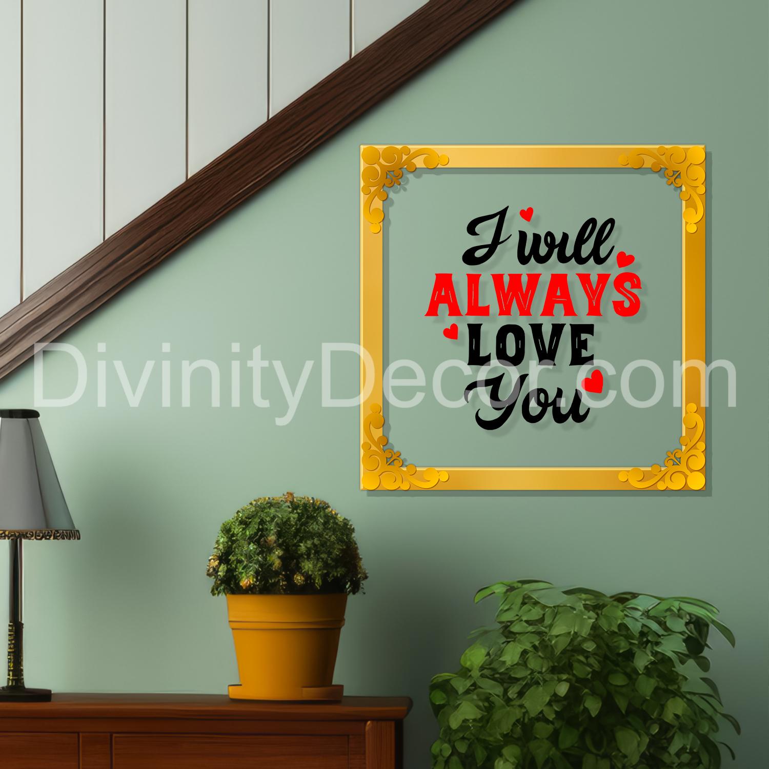 I will always love you Golden Plaque for Gifting, Wall Décor Clear UV print with Golden Border-287