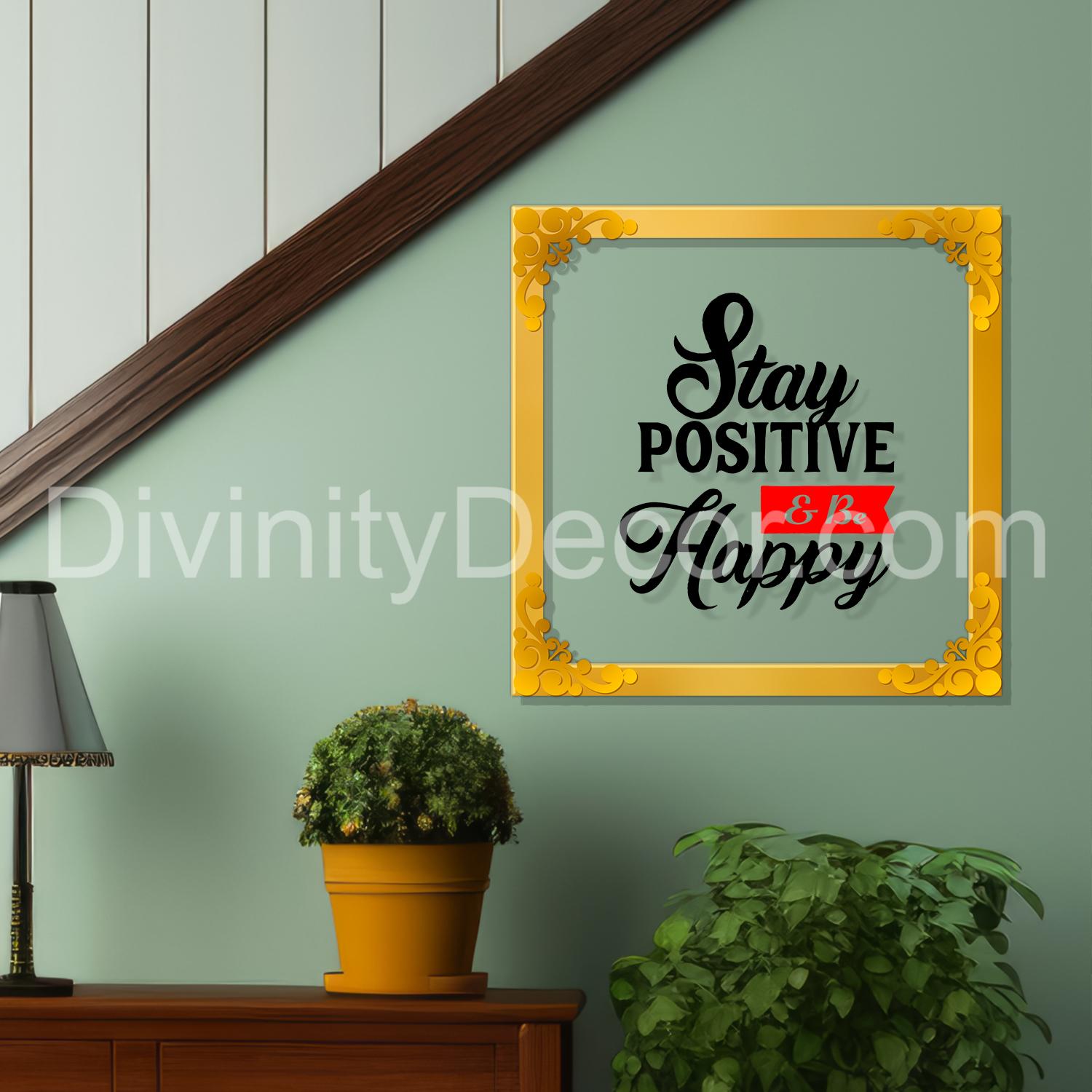 Stay positive and happy Golden Plaque for Gifting, Wall Décor Clear UV print with Golden Border-298