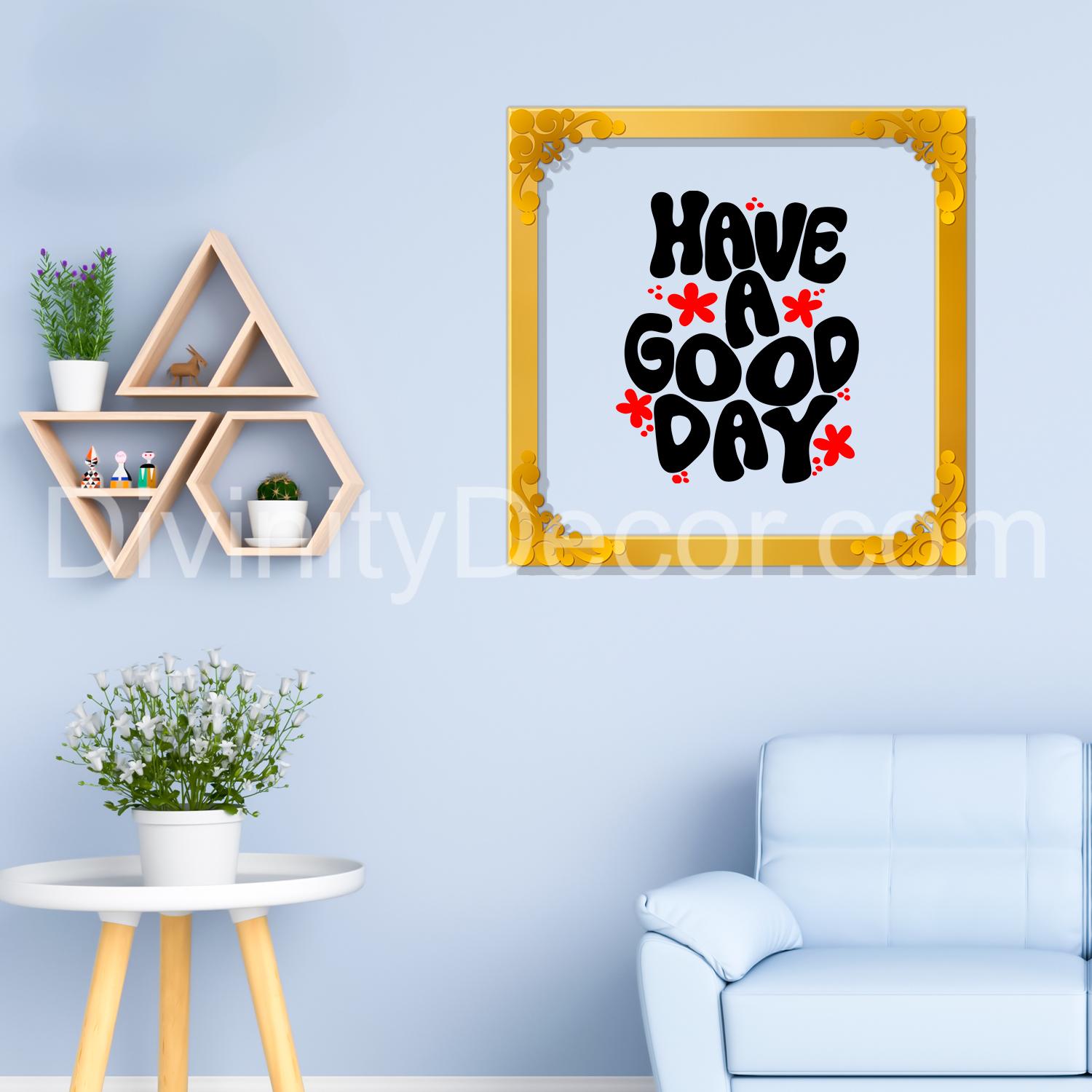 Have good day Golden Plaque for Gifting, Wall Decor Clear UV print with Golden Border-29