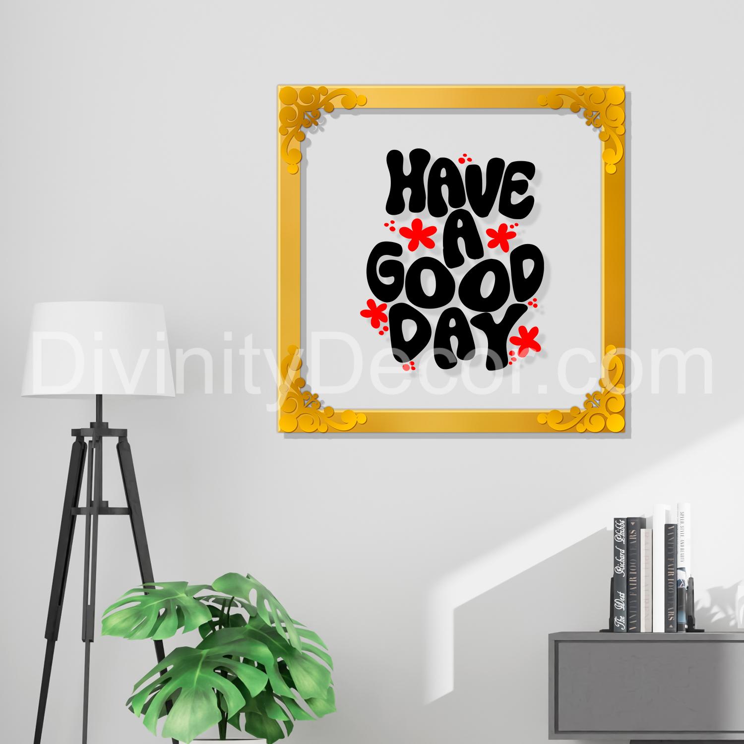 Have good day Golden Plaque for Gifting, Wall Decor Clear UV print with Golden Border-29