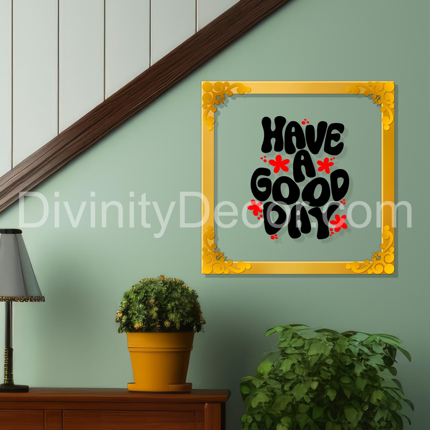 Have good day Golden Plaque for Gifting, Wall Decor Clear UV print with Golden Border-29
