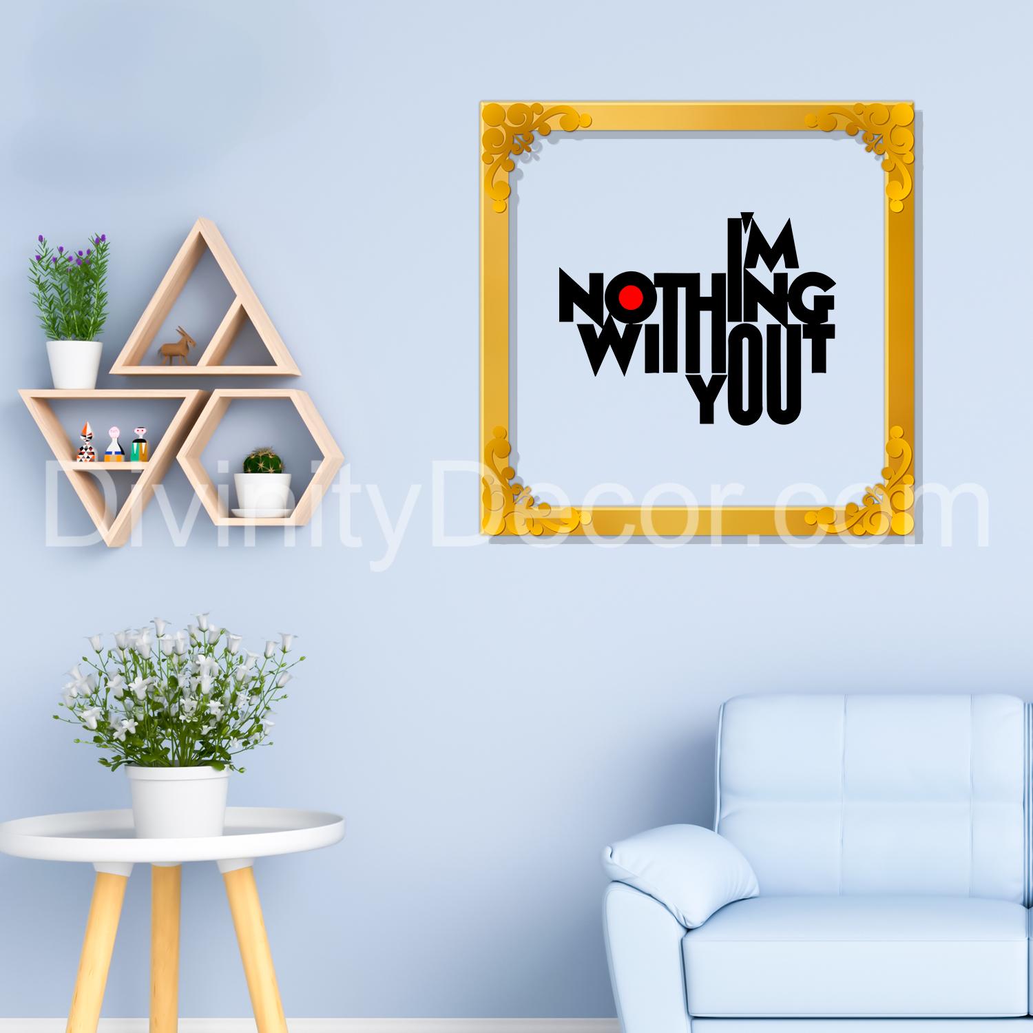 I'm nothing without you Golden Plaque for Gifting, Wall Décor Clear UV print with Golden Border -2