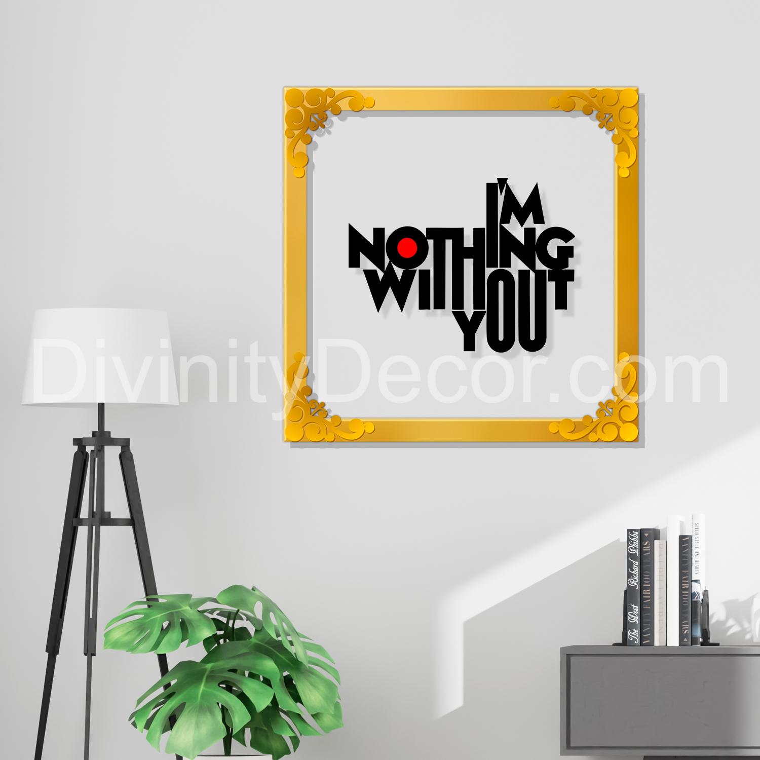 I'm nothing without you Golden Plaque for Gifting, Wall Décor Clear UV print with Golden Border -2