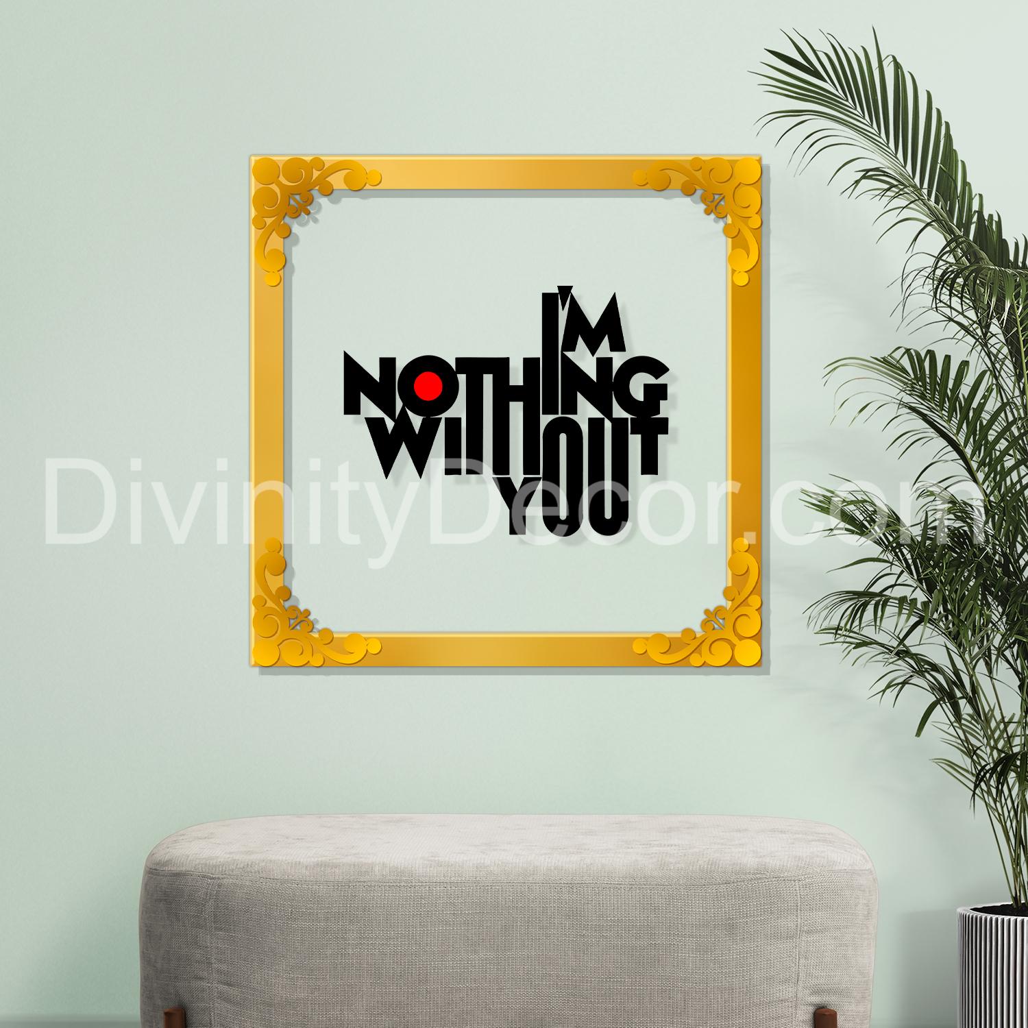 I'm nothing without you Golden Plaque for Gifting, Wall Décor Clear UV print with Golden Border -2