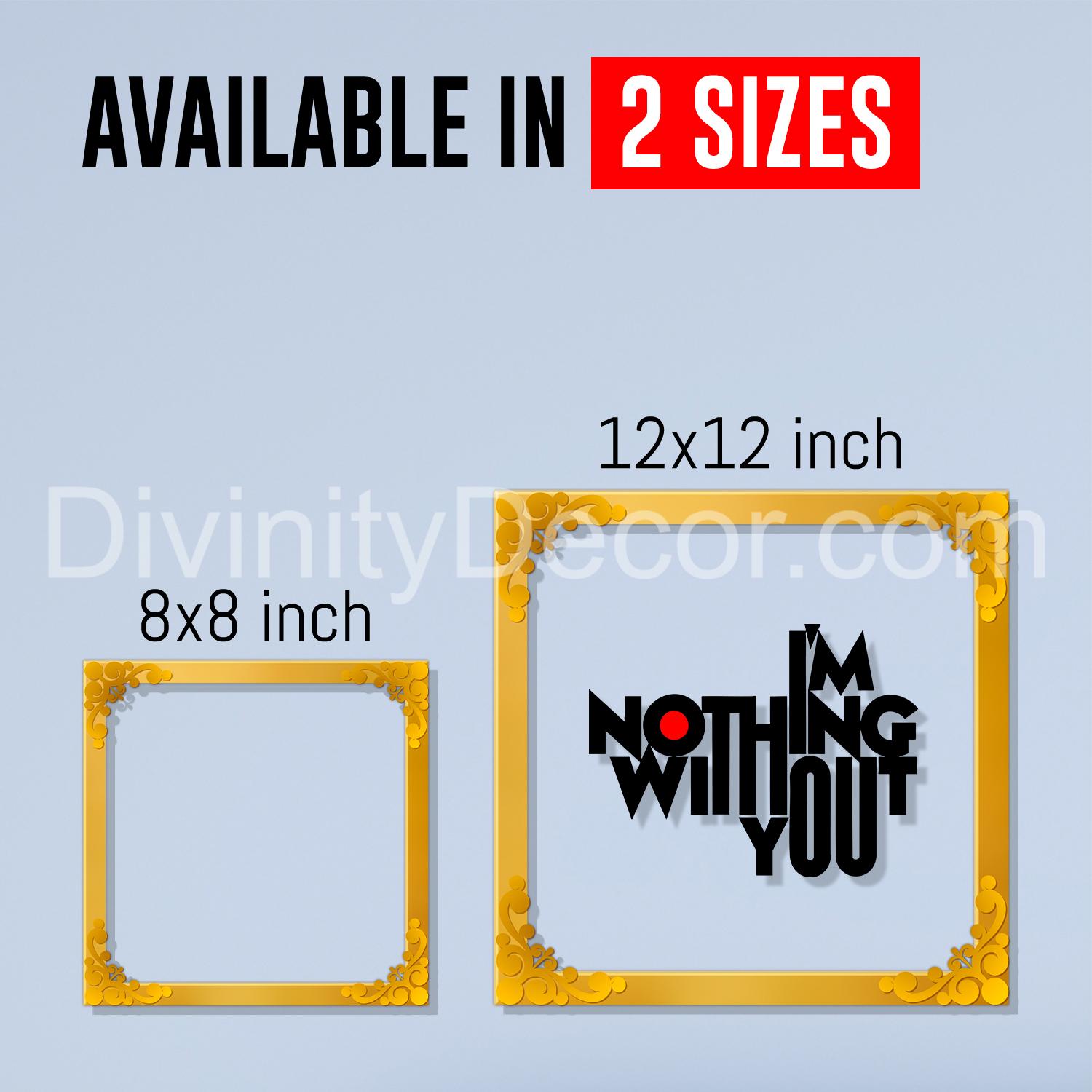 I'm nothing without you Golden Plaque for Gifting, Wall Décor Clear UV print with Golden Border -2