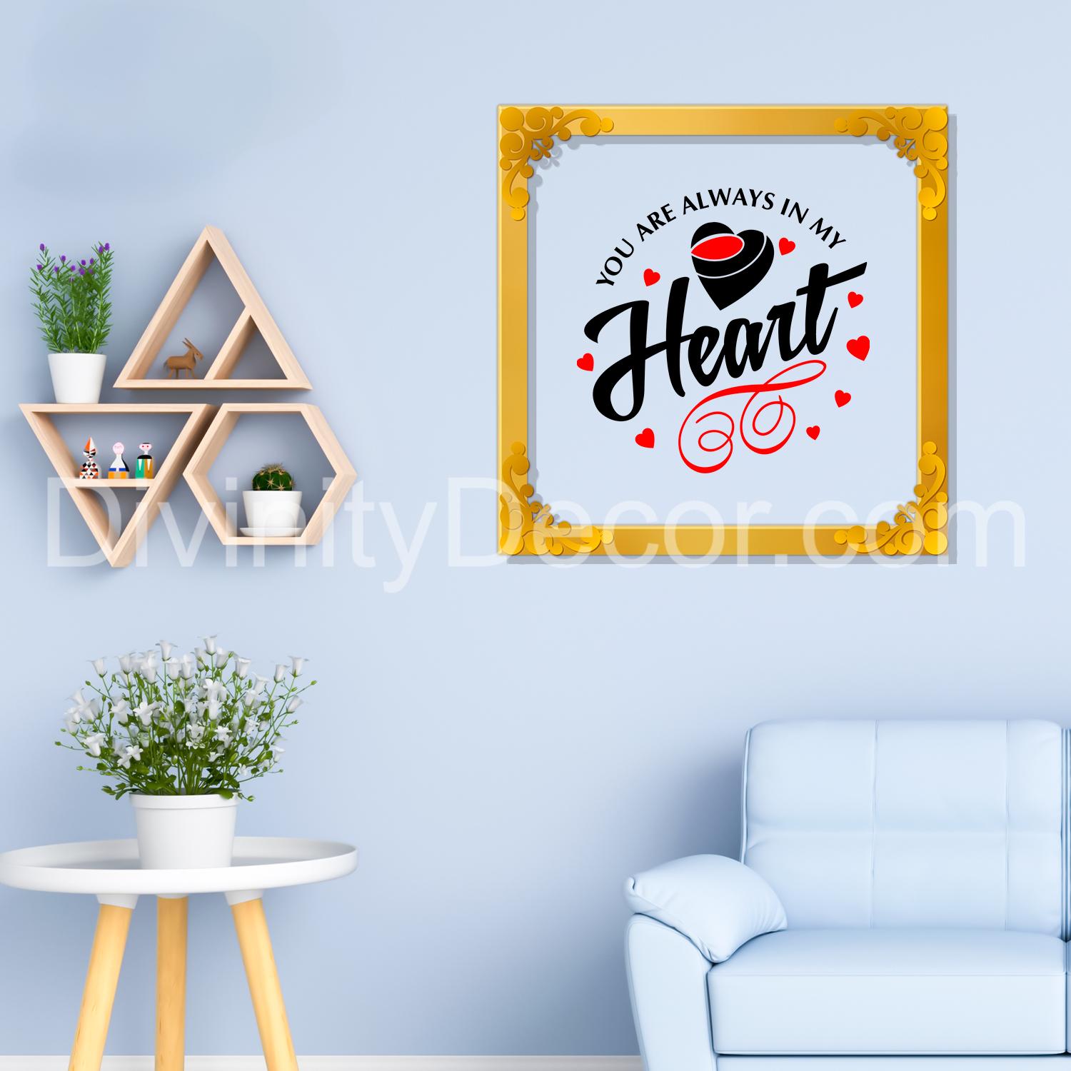 You are always in my heart Golden Plaque for Gifting, Wall Décor Clear UV print with Golden Border-300