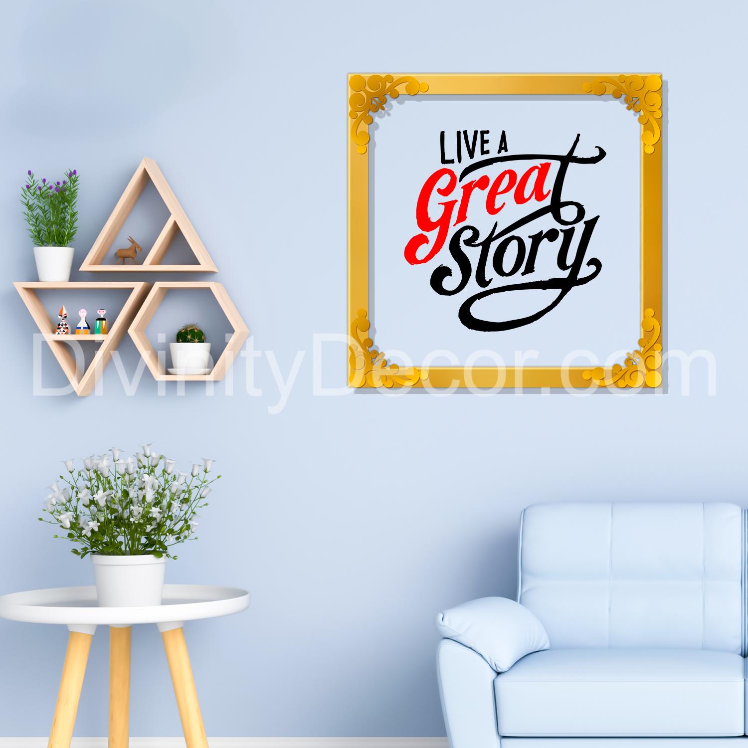 Live a great story Golden Plaque for Gifting, Wall Decor Clear UV print with Golden Border-37