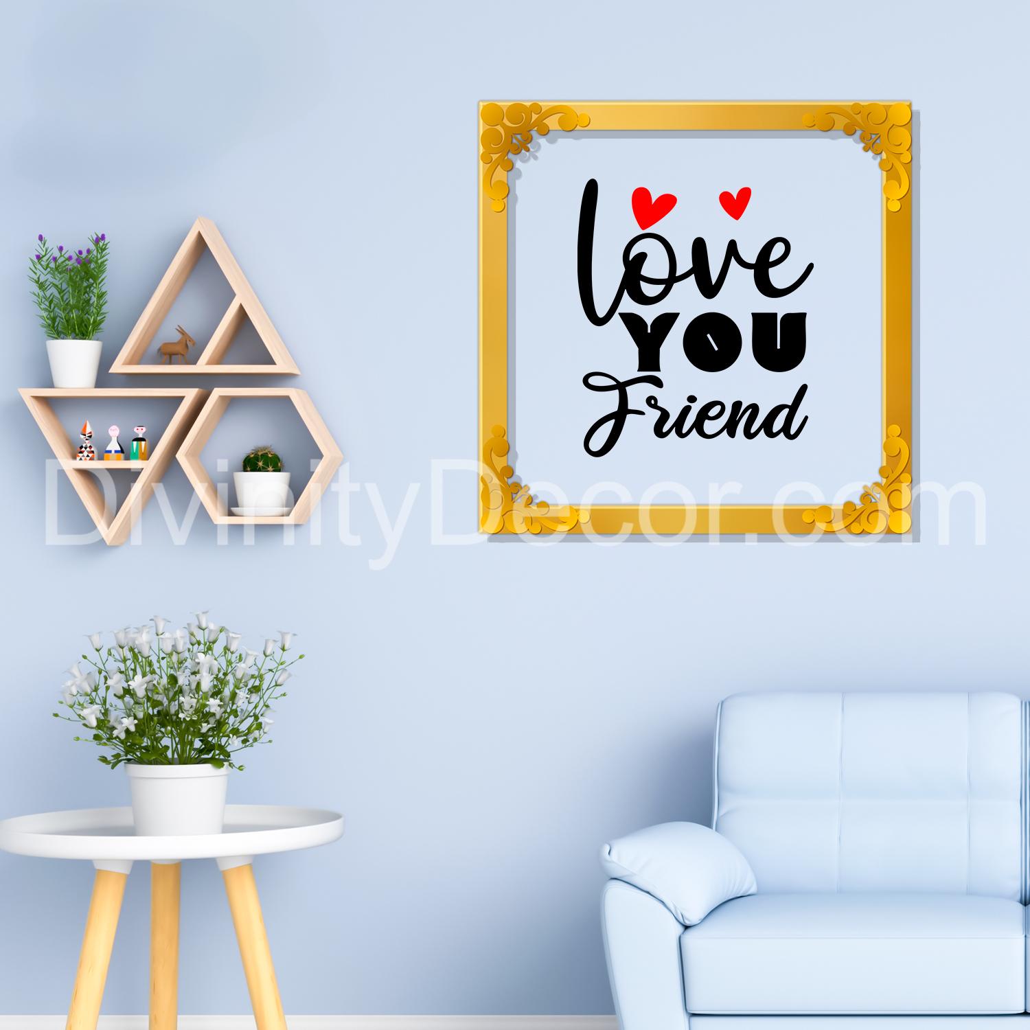 Love you friend Golden Plaque for Gifting, Wall Decor Clear UV print with Golden Border-76