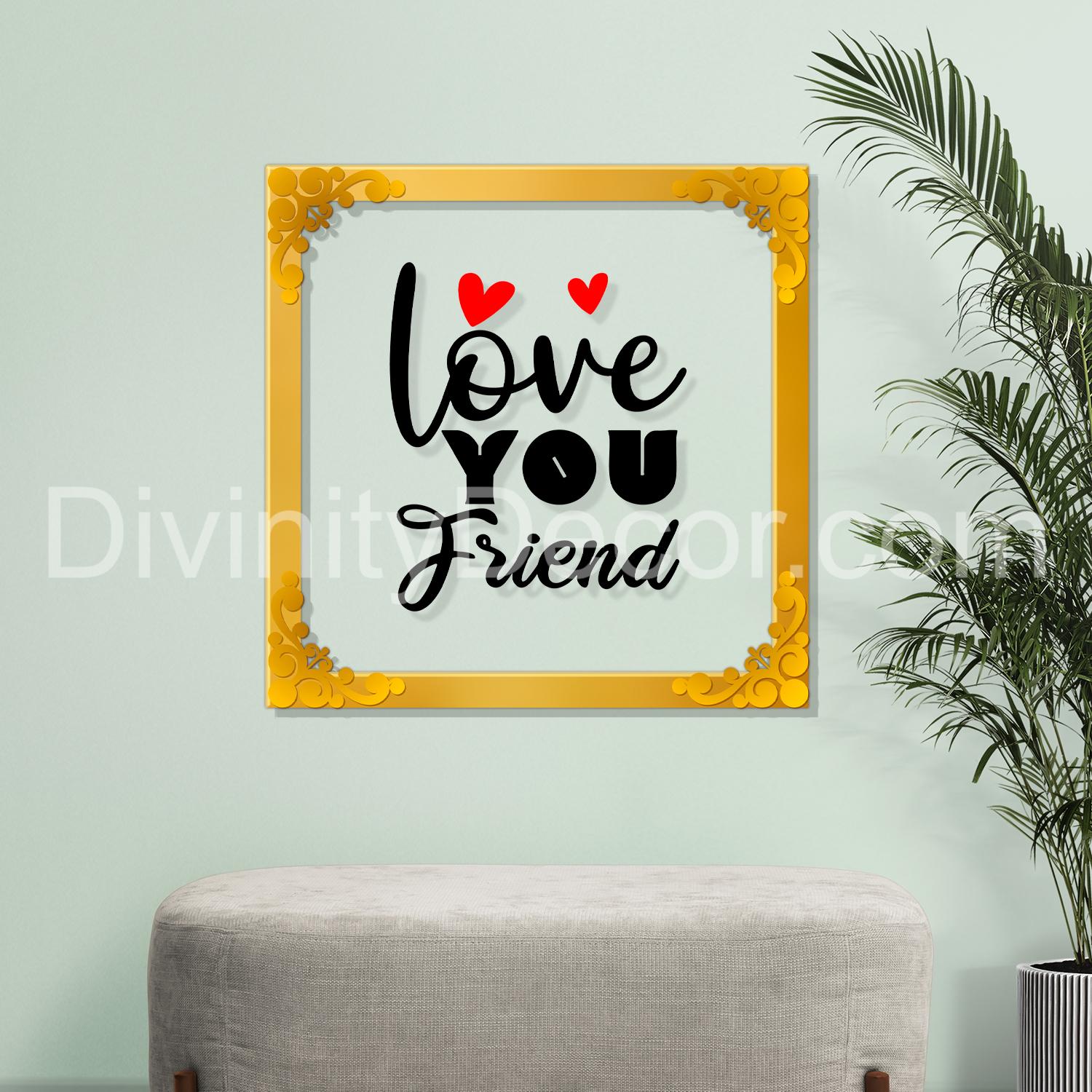 Love you friend Golden Plaque for Gifting, Wall Decor Clear UV print with Golden Border-76