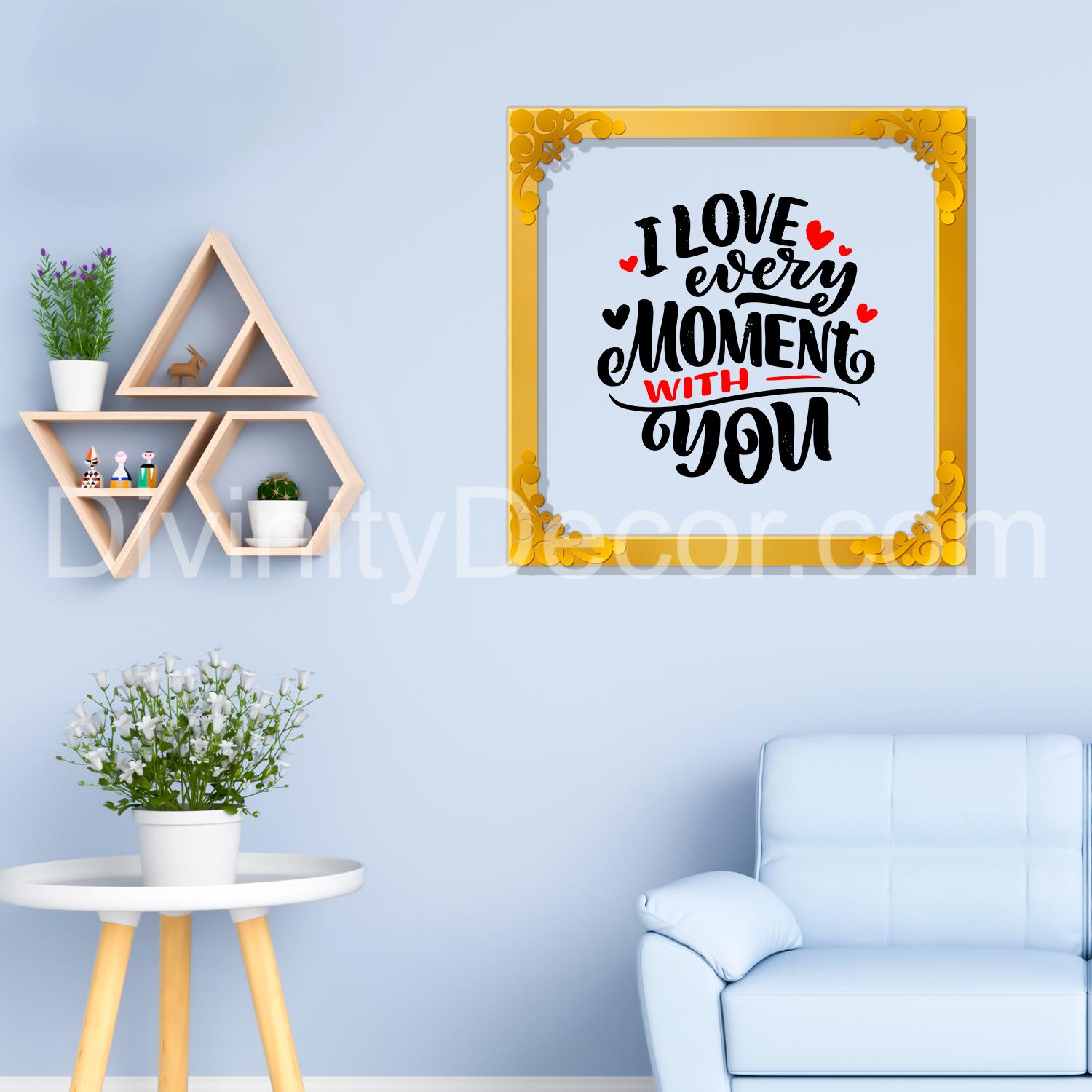I love every moment with you Golden Plaque for Gifting, Wall Decor Clear UV print with Golden Border-87