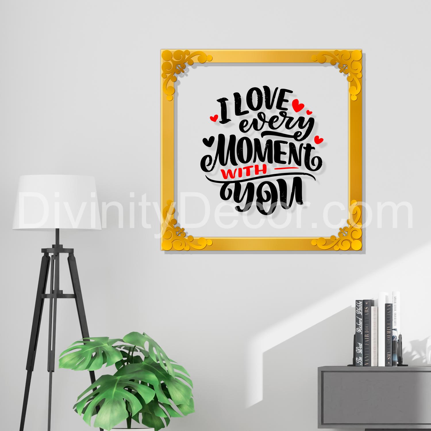 I love every moment with you Golden Plaque for Gifting, Wall Decor Clear UV print with Golden Border-87
