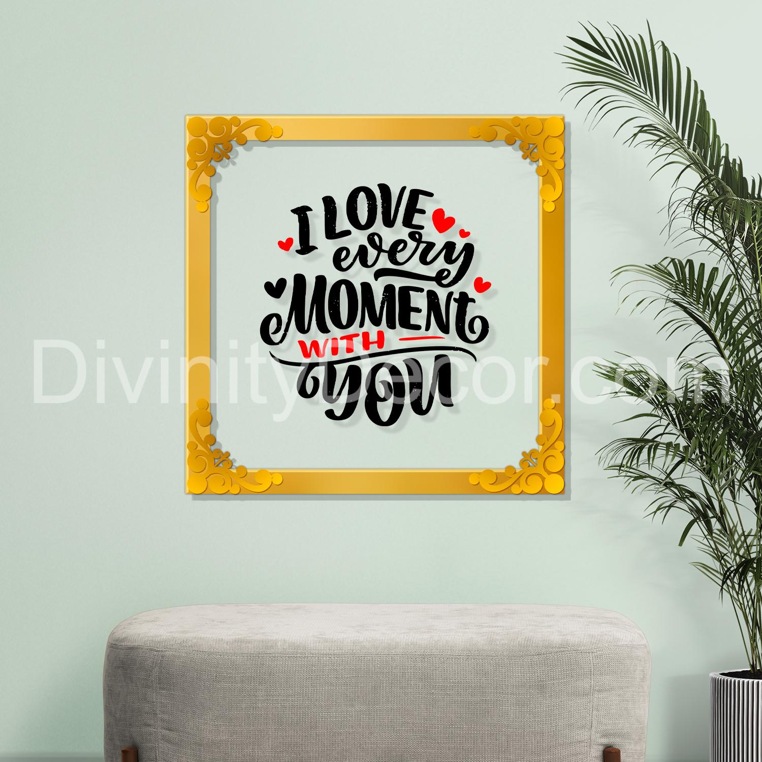 I love every moment with you Golden Plaque for Gifting, Wall Decor Clear UV print with Golden Border-87