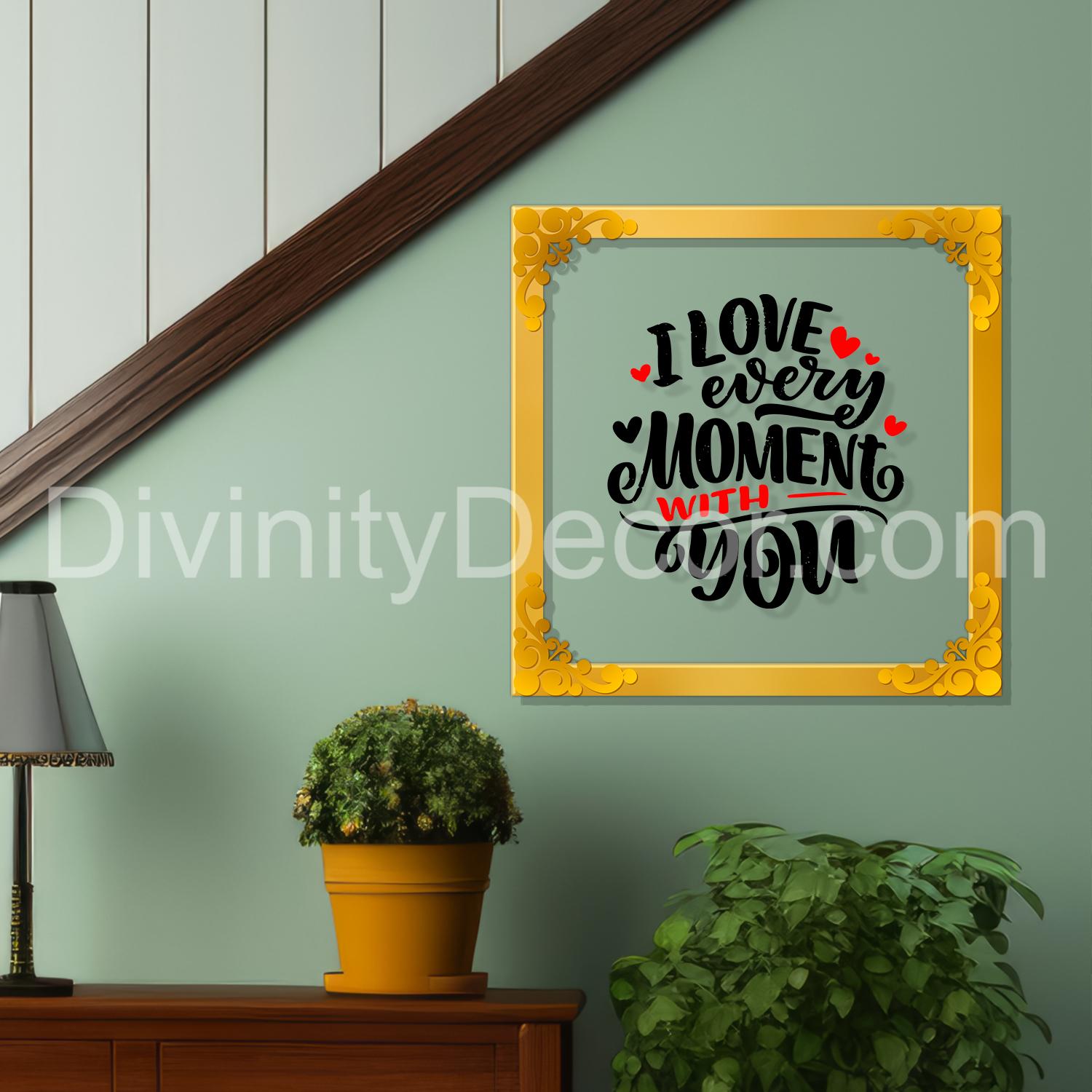 I love every moment with you Golden Plaque for Gifting, Wall Decor Clear UV print with Golden Border-87